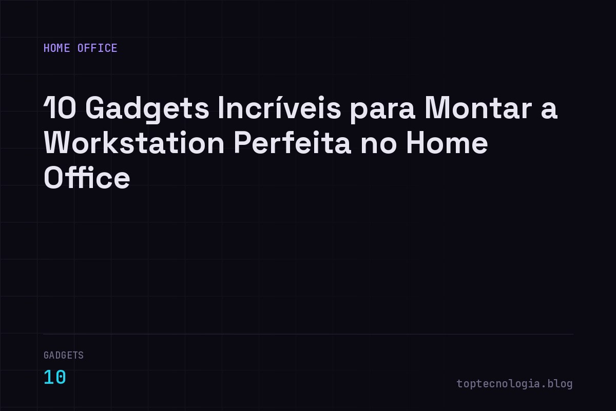 10 Gadgets Incríveis para Montar a Workstation Perfeita no Home Office em 2026