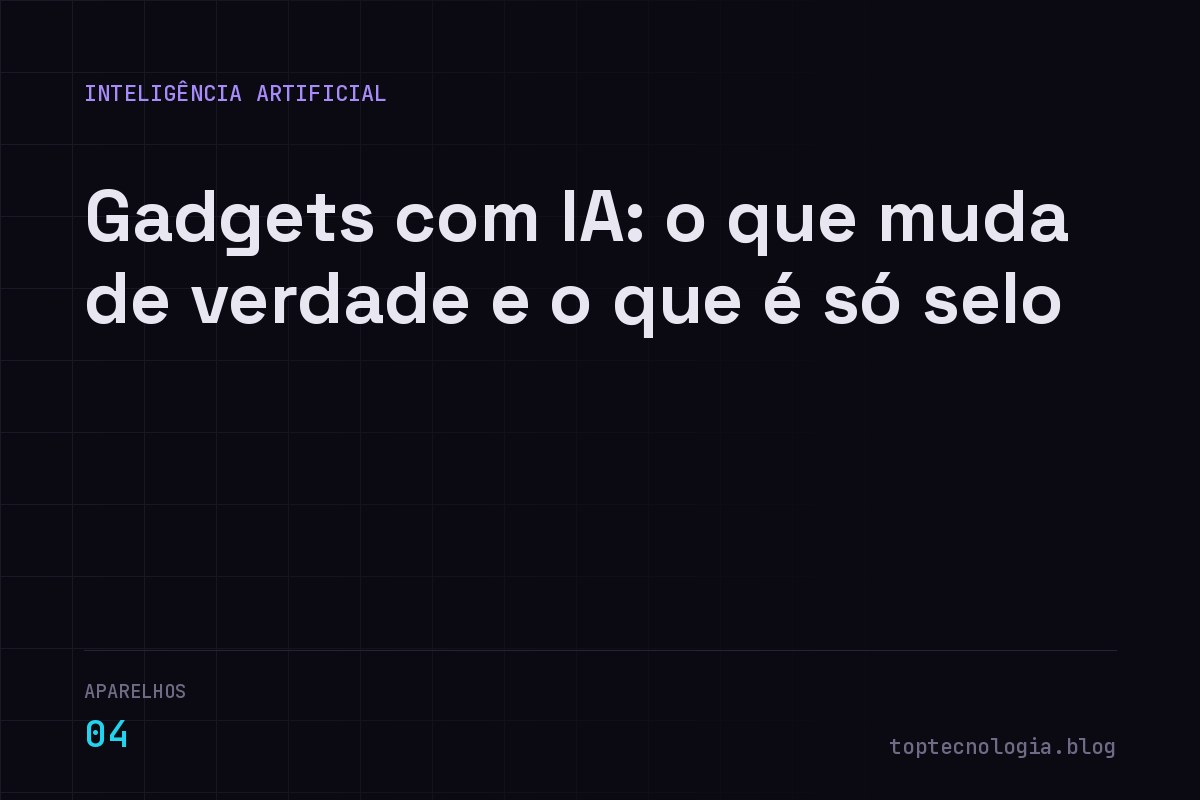 Gadgets com IA: o que muda de verdade